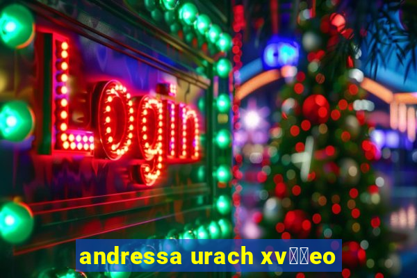 andressa urach xv閾哾eo